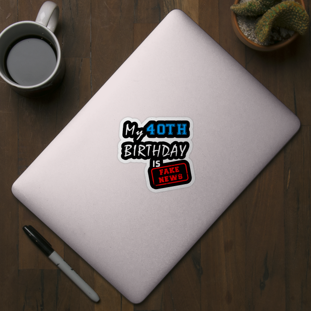 My 40th birthday is fake news by Flipodesigner